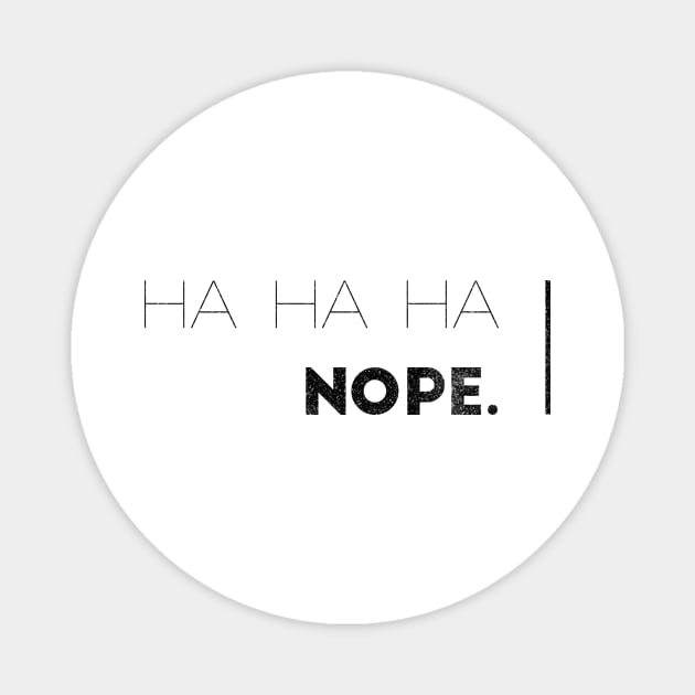 HA HA HA, NOPE. Magnet by Shirtsy